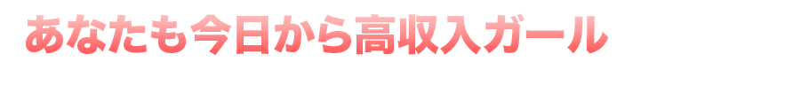 あなたも今日から高収入ガール